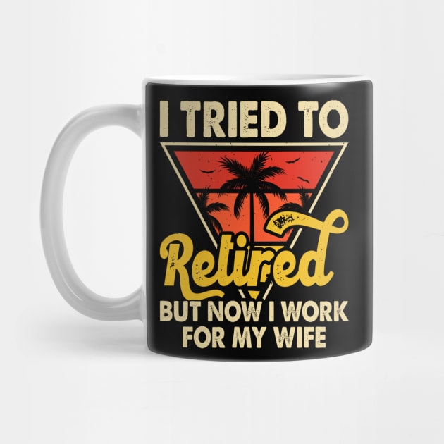 I Tired To Retired But Now I Work For My Wife T shirt For Women T-Shirt by Pretr=ty